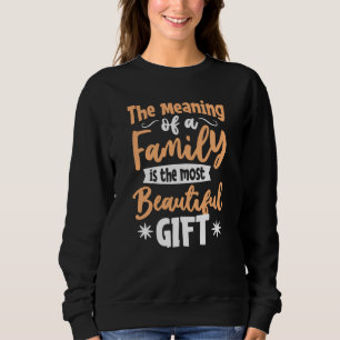 The meaning of a Family is the most Beautiful Gift Sweatshirt