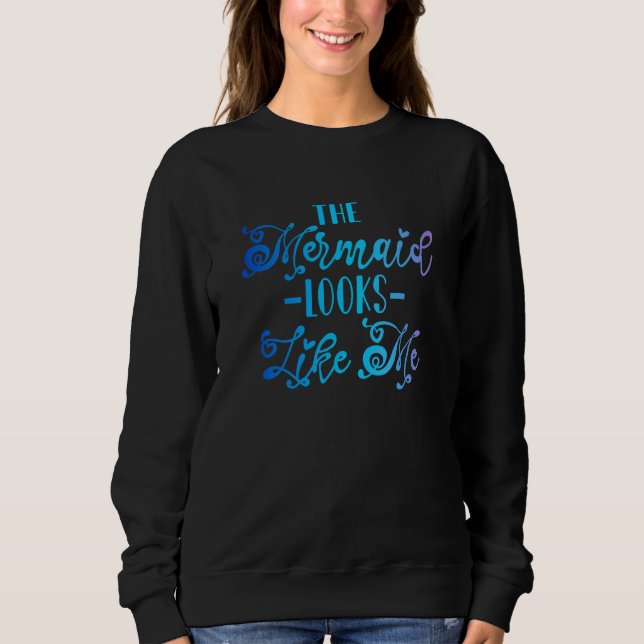 The Mermaid Looks Like Me 1 Sweatshirt (Front)