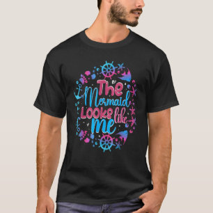 The Mermaid Looks Like Me Birthday Party Ocean Be T-Shirt