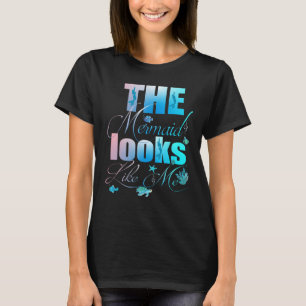The Mermaid Looks Like Me Funny quote Men Women ki T-Shirt