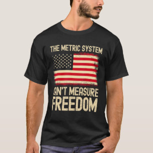 The Metric System Can t Measure Freedom USA Flag 4 T-Shirt