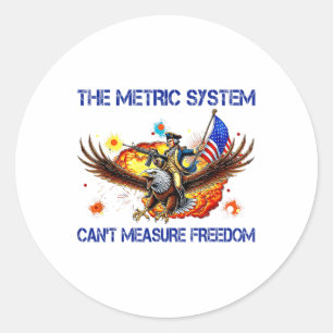 The Metric System Cant Measure Freedom Funny 4th O Classic Round Sticker
