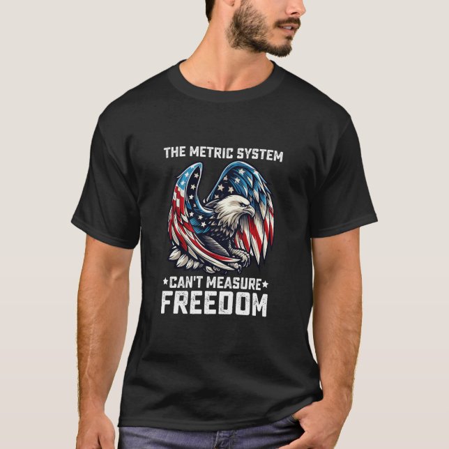 The Metric System Can't Measure Freedom Usa Eagle  T-Shirt (Front)