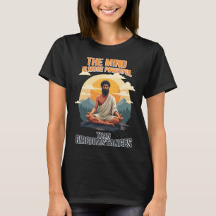 The Mind Is More Powerful Than Circumstances - T-Shirt
