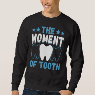 The Moment Of Tooth Dentist Helper and Dental Tec Sweatshirt