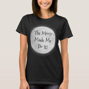 The Moon Made Me Do It! T-Shirt
