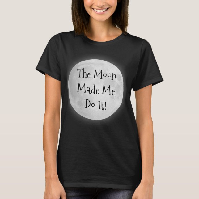 The Moon Made Me Do It! T-Shirt (Front)