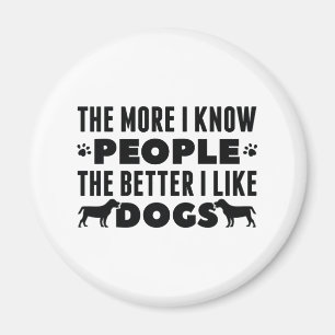 The More I Know People The Better I Like Dogs Magnet