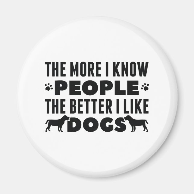 The More I Know People The Better I Like Dogs Magnet (Front)