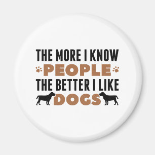 The More I Know People The Better I Like Dogs Magnet