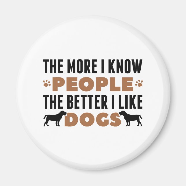 The More I Know People The Better I Like Dogs Magnet (Front)