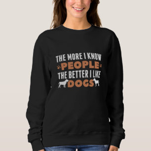 The More I Know People The Better I Like Dogs Sweatshirt