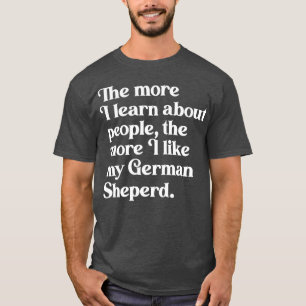 The More I Learn About People the More I Like My G T-Shirt