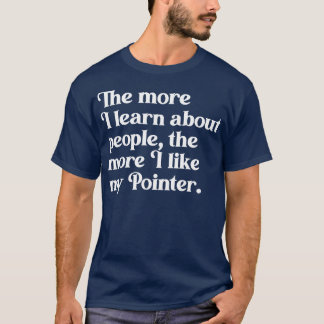 The More I Learn About People the More I Like My P T-Shirt