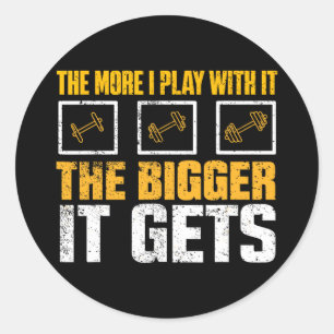The More I Play With It The Bigger It Gets Gym Mus Classic Round Sticker