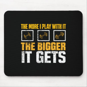The More I Play With It The Bigger It Gets Gym Mus Mouse Pad