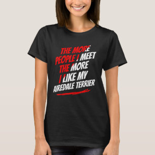 The More People I Meet Airedale Terrier Funny Dog T-Shirt