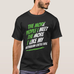 The More People I Meet Australian Cattle Dog Funny T-Shirt