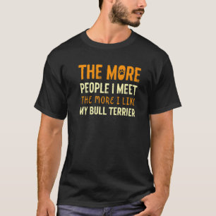 The More People I Meet Bull Terrier Dog Bully 1 T-Shirt