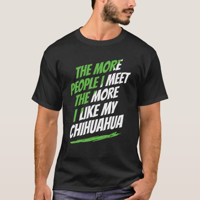 The More People I Meet Chihuahua Funny Dog Lover H T-Shirt (Front)