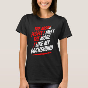 The More People I Meet Dachshund Funny Dog Lover H T-Shirt