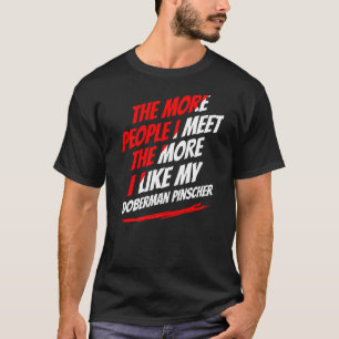 The More People I Meet Doberman Pinscher Dog T-Shirt