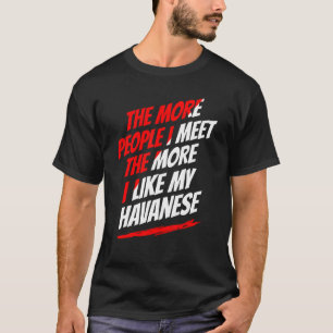 The More People I Meet Havanese Funny Dog Lover Hu T-Shirt
