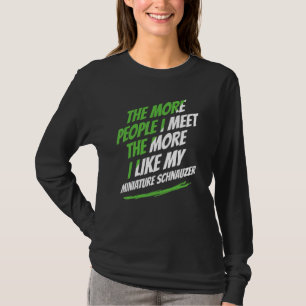 The More People I Meet Miniature Schnauzer Funny D T-Shirt