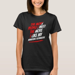 The More People I Meet Miniature Schnauzer Funny D T-Shirt