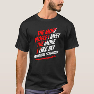The More People I Meet Miniature Schnauzer Funny D T-Shirt
