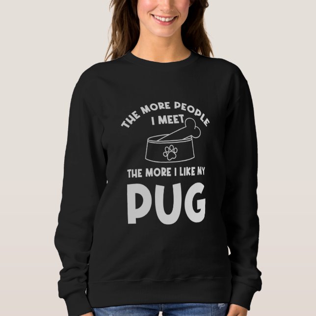 The More People I Meet Pug Dog Chinese Pug Sweatshirt (Front)