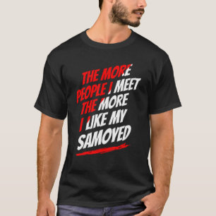 The More People I Meet Samoyed Funny Dog Lover Hum T-Shirt