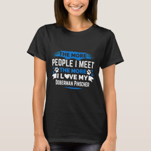 The More People I Meet The More I Love My Doberman T-Shirt