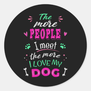 The more people I meet the more I love my dog Classic Round Sticker