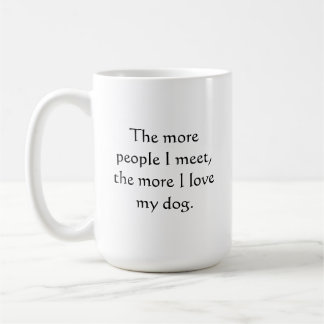 The more people I meet, the more I love my dog. Coffee Mug