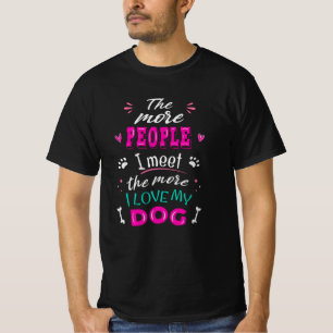 The more people I meet the more I love my dog T-Shirt