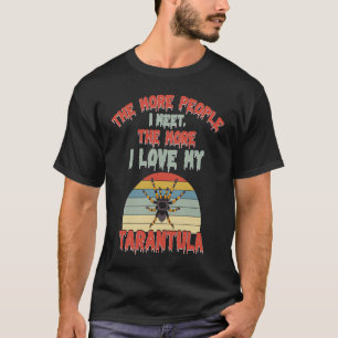 The More People I Meet The More I Love My Tarantul T-Shirt