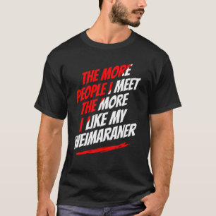 The More People I Meet Weimaraner Funny Dog Lover T-Shirt