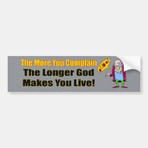 The More You Complain Bumper Sticker