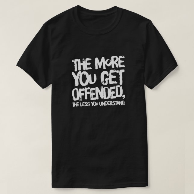 The more you get offended T-Shirt (Design Front)
