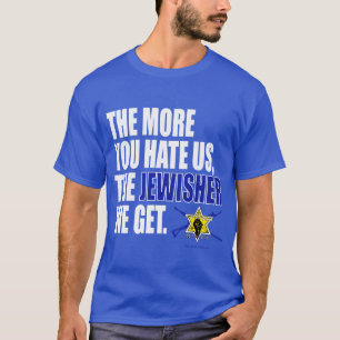 "The More You Hate Us, The JEWISHER We Get" T-Shirt