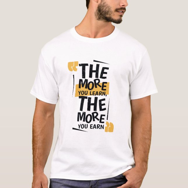 The more you learn The more you earn T-Shirt (Front)