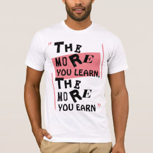 The more you Learn, the more you Earn T-Shirt