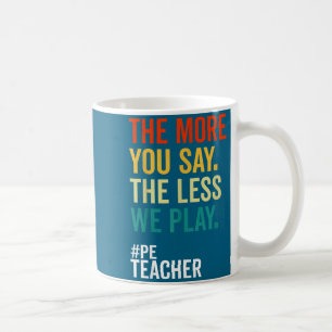 The More You Say The Less We Play Funny Pe Teacher Coffee Mug