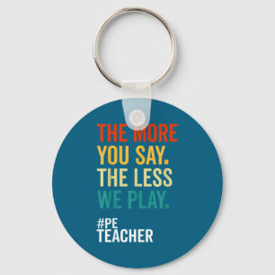 The More You Say The Less We Play Funny Pe Teacher Key Ring