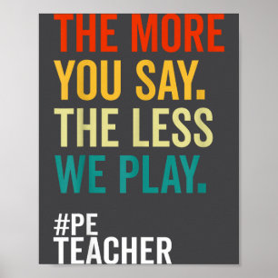 The More You Say The Less We Play Funny Pe Teacher Poster