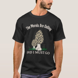 The Morels Are Calling  Mushroom  Mycology T-Shirt