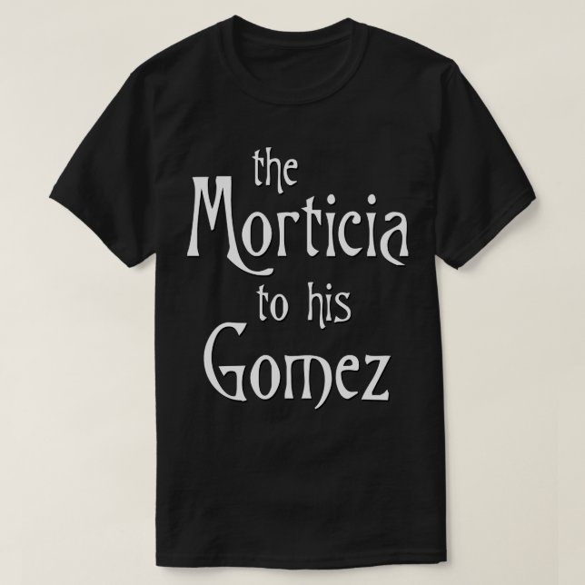 The Morticia to his Gomez T-Shirt (Design Front)