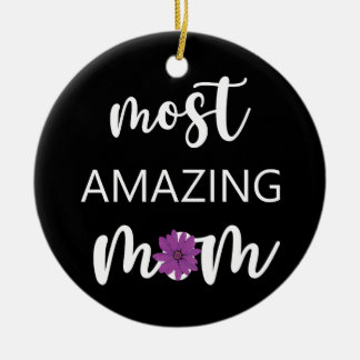 The Most Amazing Mom Mother's Day Gift Ceramic Ornament