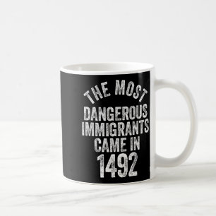 The most dangerous immigrants came in 1492 quote  coffee mug